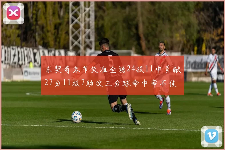 东契奇末节失准全场24投11中贡献27分11板7助攻三分球命中率不佳
