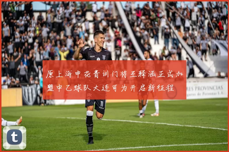 原上海申花青训门将王释涵正式加盟中乙球队大连可为开启新征程